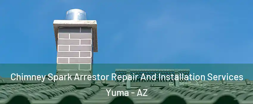  Chimney Spark Arrestor Repair And Installation Services Yuma - AZ