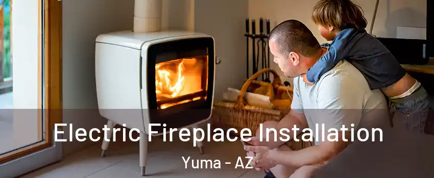  Electric Fireplace Installation Yuma - AZ