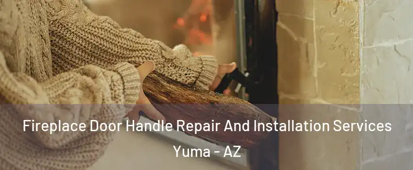  Fireplace Door Handle Repair And Installation Services Yuma - AZ