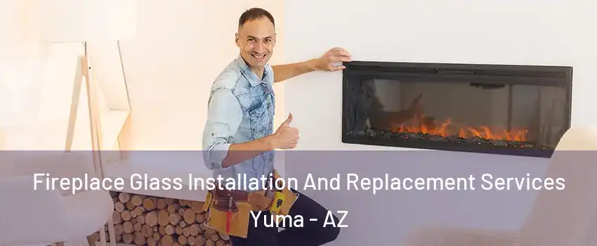  Fireplace Glass Installation And Replacement Services Yuma - AZ