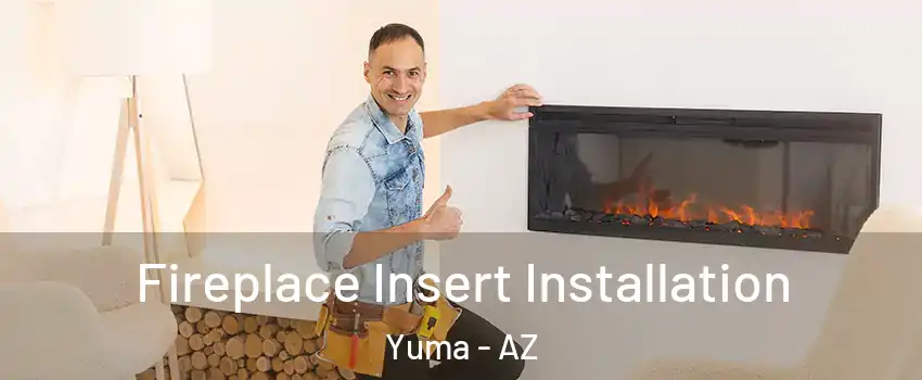  Fireplace Insert Installation Yuma - AZ