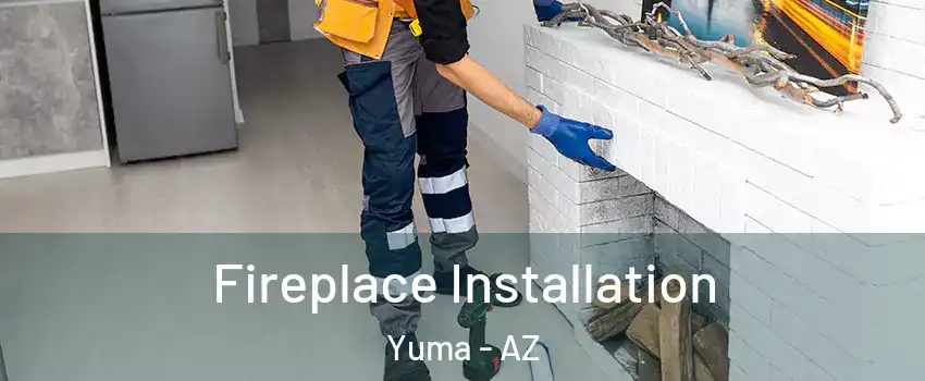  Fireplace Installation Yuma - AZ