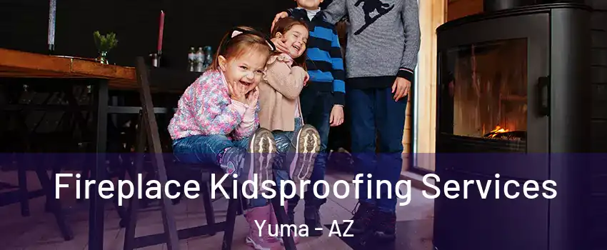  Fireplace Kidsproofing Services Yuma - AZ