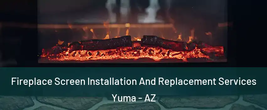 Fireplace Screen Installation And Replacement Services Yuma - AZ