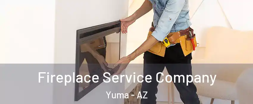  Fireplace Service Company Yuma - AZ