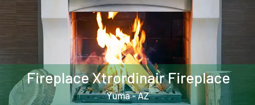  Fireplace Xtrordinair Fireplace Yuma - AZ