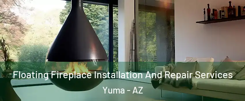  Floating Fireplace Installation And Repair Services Yuma - AZ