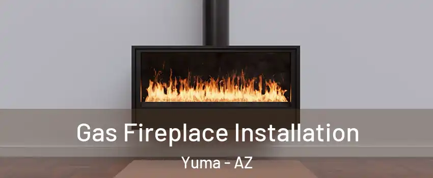  Gas Fireplace Installation Yuma - AZ