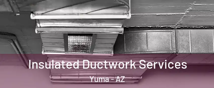  Insulated Ductwork Services Yuma - AZ
