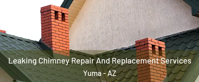  Leaking Chimney Repair And Replacement Services Yuma - AZ
