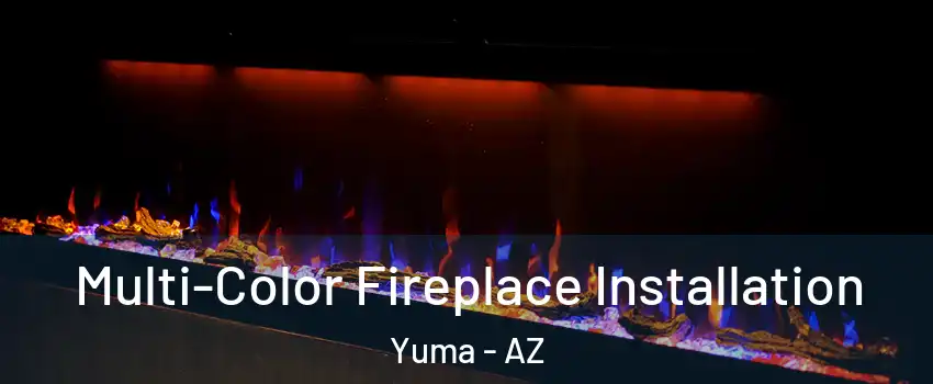  Multi-Color Fireplace Installation Yuma - AZ