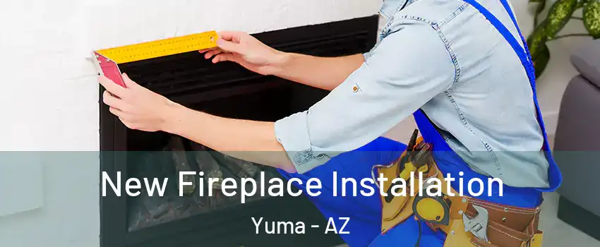  New Fireplace Installation Yuma - AZ