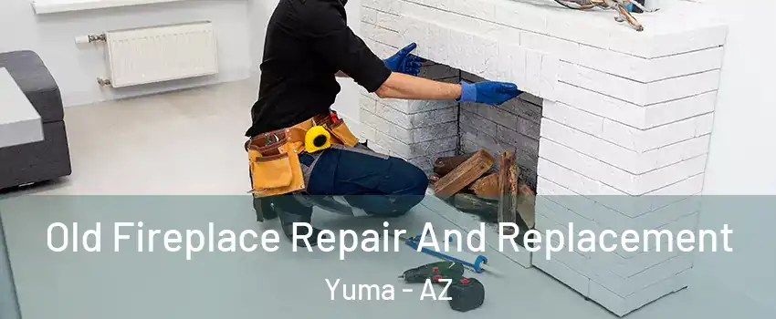  Old Fireplace Repair And Replacement Yuma - AZ