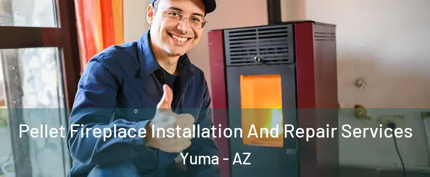  Pellet Fireplace Installation And Repair Services Yuma - AZ